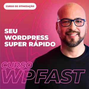 Curso WP Fast: Otimização de Sites WordPress para Velocidade e Performance